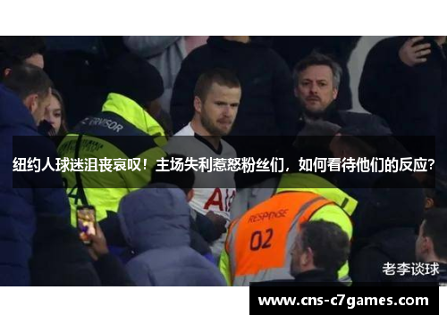 纽约人球迷沮丧哀叹！主场失利惹怒粉丝们，如何看待他们的反应？