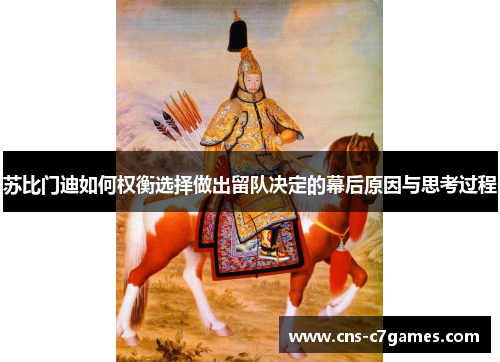苏比门迪如何权衡选择做出留队决定的幕后原因与思考过程
