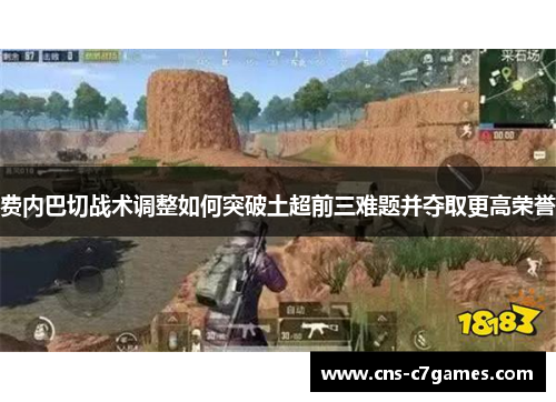 费内巴切战术调整如何突破土超前三难题并夺取更高荣誉