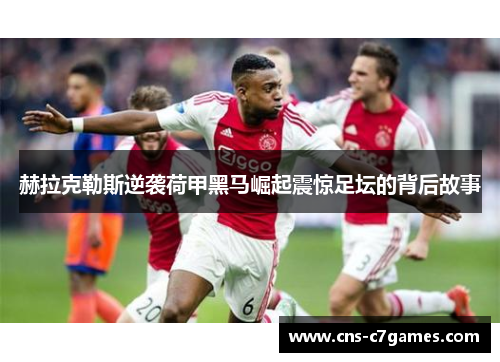 赫拉克勒斯逆袭荷甲黑马崛起震惊足坛的背后故事
