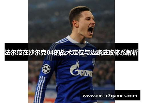 法尔范在沙尔克04的战术定位与边路进攻体系解析
