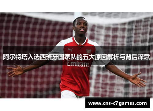 阿尔特塔入选西班牙国家队的五大原因解析与背后深意