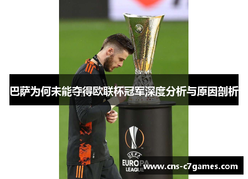巴萨为何未能夺得欧联杯冠军深度分析与原因剖析 巴萨为何未能夺得欧联杯冠军深度分析与原因剖析