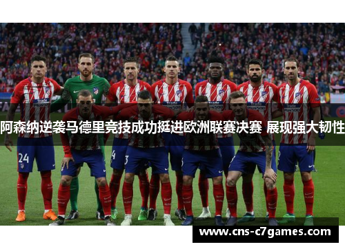 阿森纳逆袭马德里竞技成功挺进欧洲联赛决赛 展现强大韧性 阿森纳逆袭马德里竞技成功挺进欧洲联赛决赛 展现强大韧性