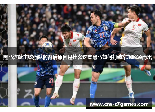 黑马连续击败强队的背后原因是什么这支黑马如何打破常规脱颖而出