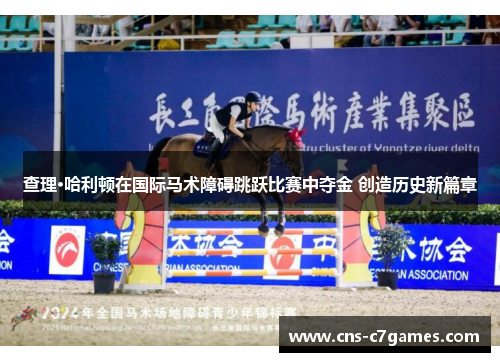 查理·哈利顿在国际马术障碍跳跃比赛中夺金 创造历史新篇章 查理·哈利顿在国际马术障碍跳跃比赛中夺金 创造历史新篇章