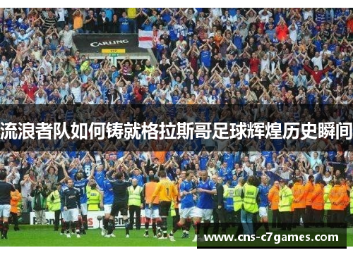 流浪者队如何铸就格拉斯哥足球辉煌历史瞬间