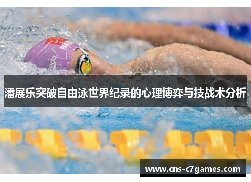 潘展乐突破自由泳世界纪录的心理博弈与技战术分析