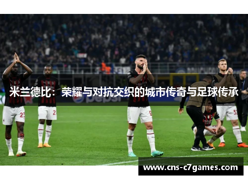 米兰德比：荣耀与对抗交织的城市传奇与足球传承