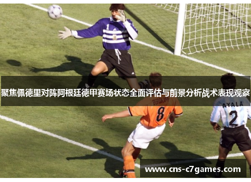 聚焦佩德里对阵阿根廷德甲赛场状态全面评估与前景分析战术表现观察