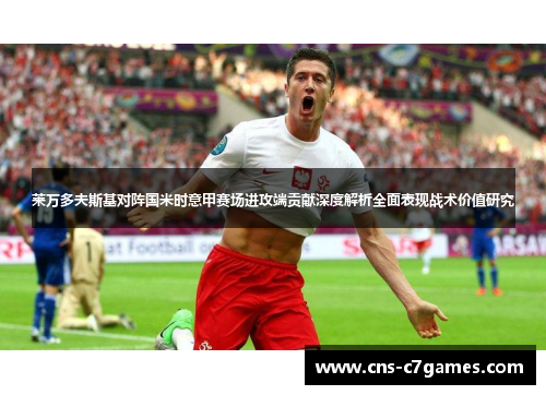 莱万多夫斯基对阵国米时意甲赛场进攻端贡献深度解析全面表现战术价值研究