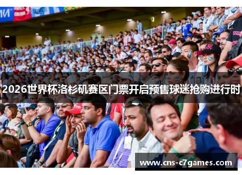 2026世界杯洛杉矶赛区门票开启预售球迷抢购进行时