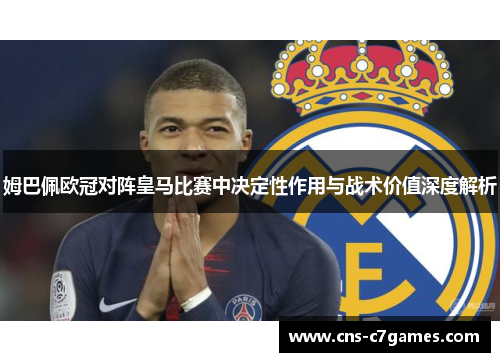 姆巴佩欧冠对阵皇马比赛中决定性作用与战术价值深度解析 姆巴佩欧冠对阵皇马比赛中决定性作用与战术价值深度解析
