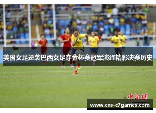美国女足逆袭巴西女足夺金杯赛冠军演绎精彩决赛历史 美国女足逆袭巴西女足夺金杯赛冠军演绎精彩决赛历史
