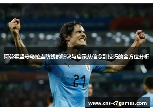 阿劳霍坚守乌拉圭防线的秘诀与启示从信念到技巧的全方位分析