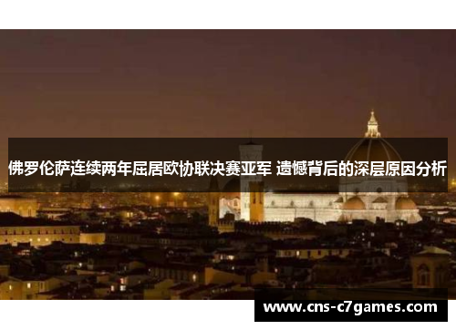 佛罗伦萨连续两年屈居欧协联决赛亚军 遗憾背后的深层原因分析
